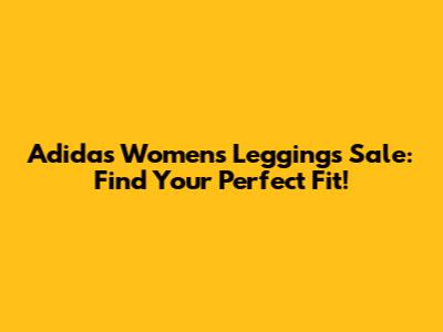 Adidas Women's Leggings Sale: Find Your Perfect Fit!