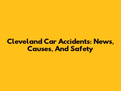 Cleveland Car Accidents: News, Causes, And Safety