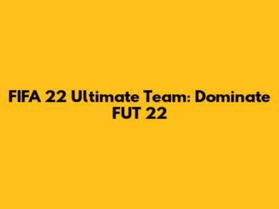 FIFA 22 Ultimate Team: Dominate FUT 22