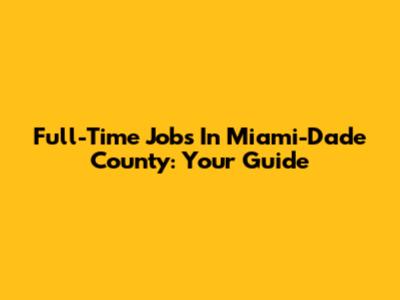 Full-Time Jobs In Miami-Dade County: Your Guide