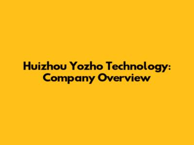 Huizhou Yozho Technology: Company Overview