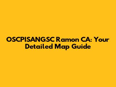OSCPISANGSC Ramon CA: Your Detailed Map Guide