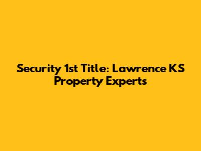 Security 1st Title: Lawrence KS Property Experts