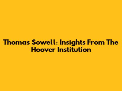 Thomas Sowell: Insights From The Hoover Institution