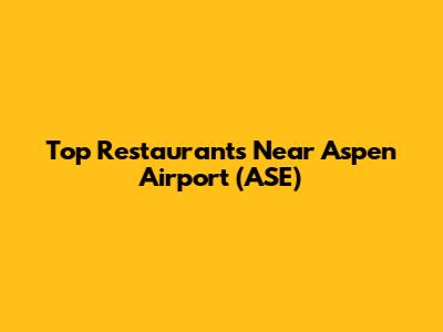 Top Restaurants Near Aspen Airport (ASE)