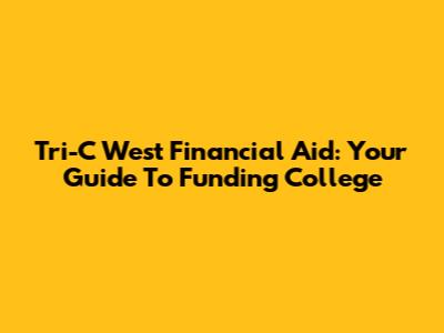 Tri-C West Financial Aid: Your Guide To Funding College