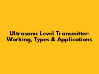 Ultrasonic Level Transmitter: Working, Types & Applications