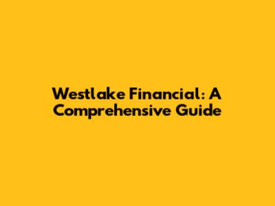 Westlake Financial: A Comprehensive Guide
